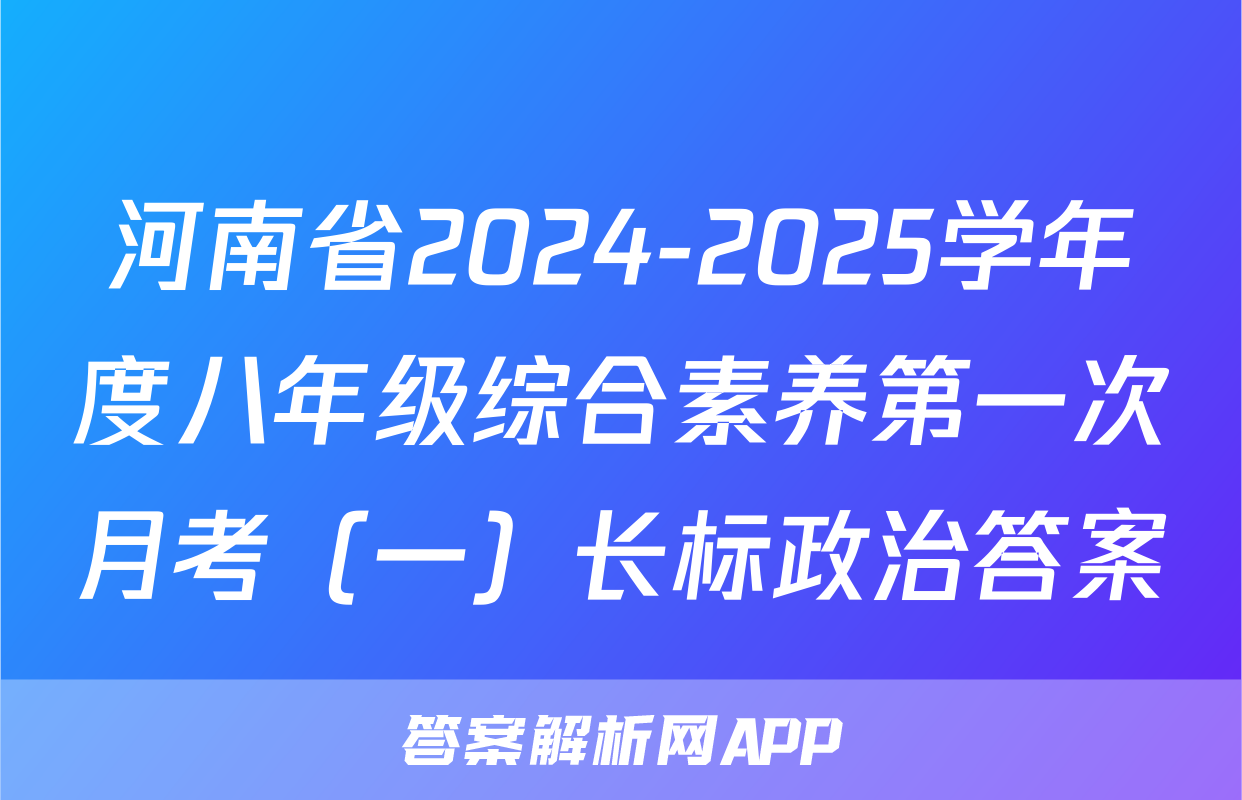 河南省2024-2025学年度八年级综合素养第一次月考（一）长标政治答案