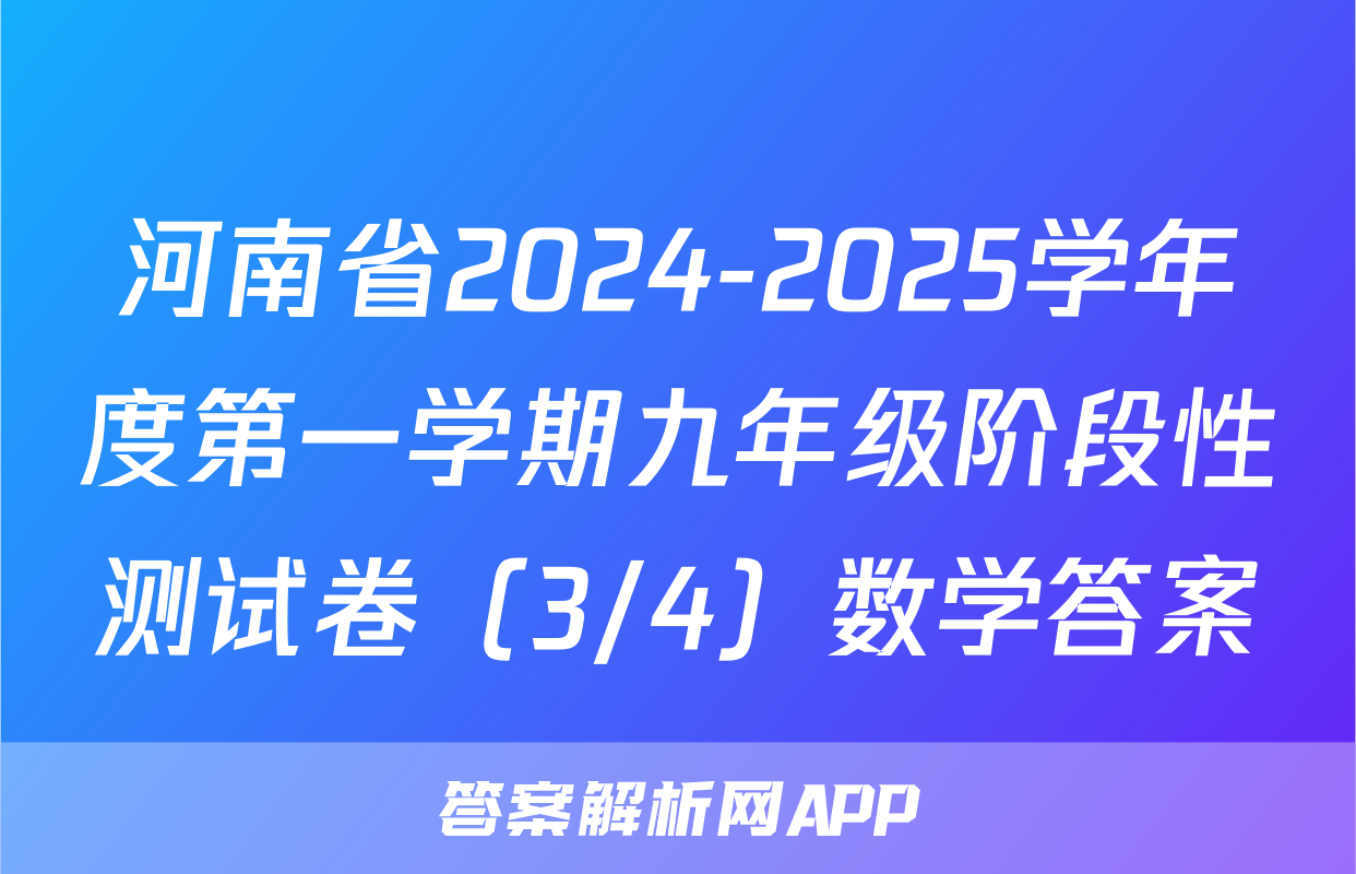 河南省2024-2025学年度第一学期九年级阶段性测试卷（3/4）数学答案