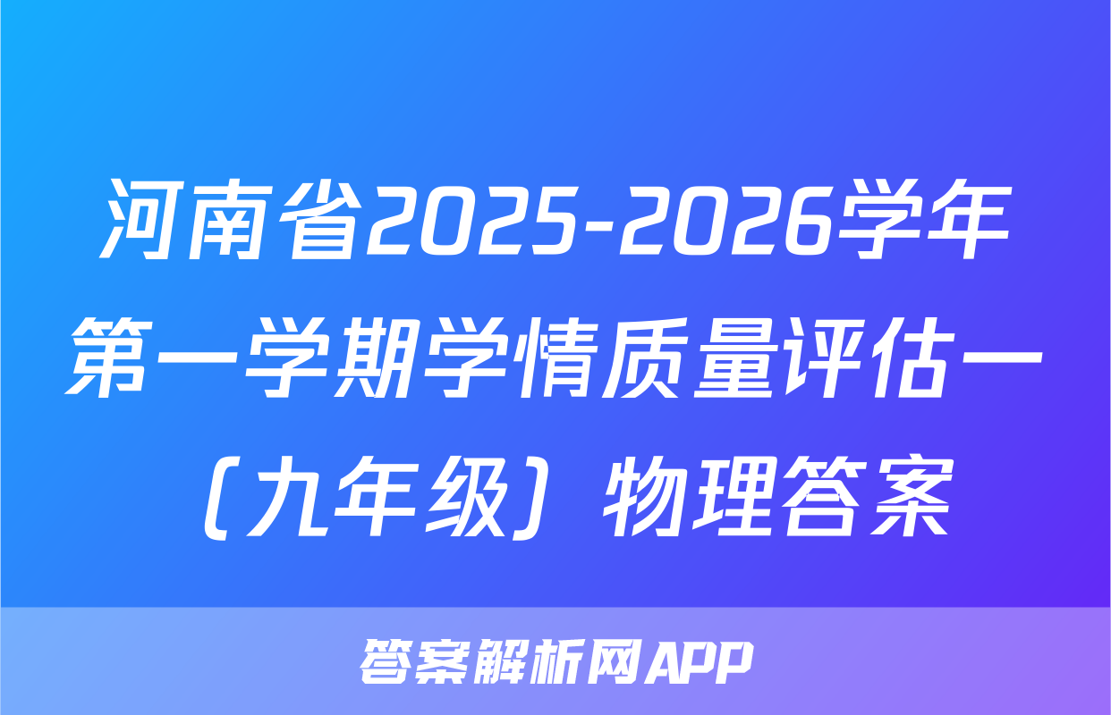 河南省2025-2026学年第一学期学情质量评估一（九年级）物理答案