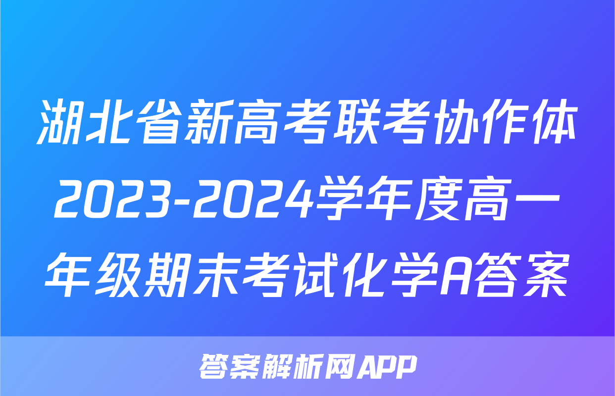 湖北省新高考联考协作体2023-2024学年度高一年级期末考试化学A答案