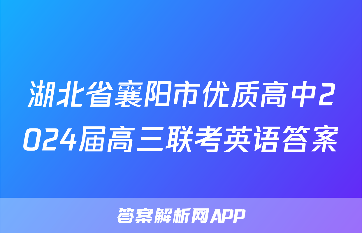 湖北省襄阳市优质高中2024届高三联考英语答案