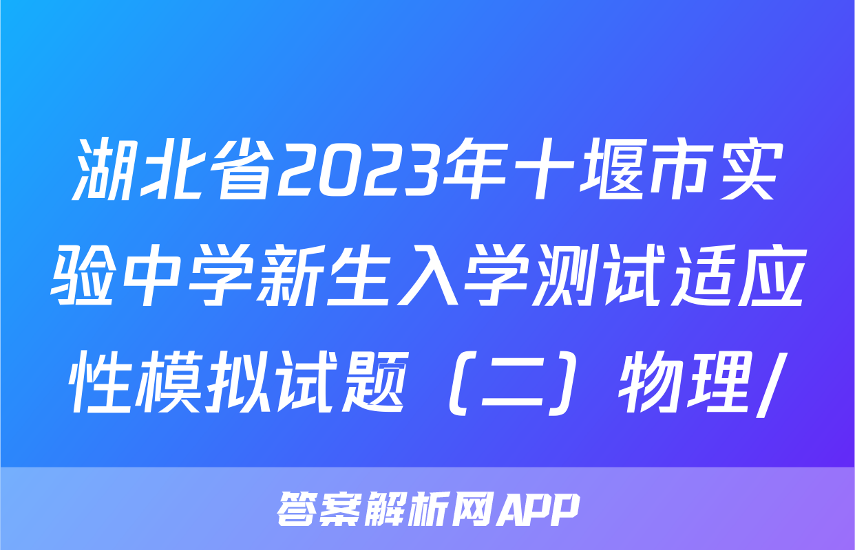 湖北省2023年十堰市实验中学新生入学测试适应性模拟试题（二）物理/