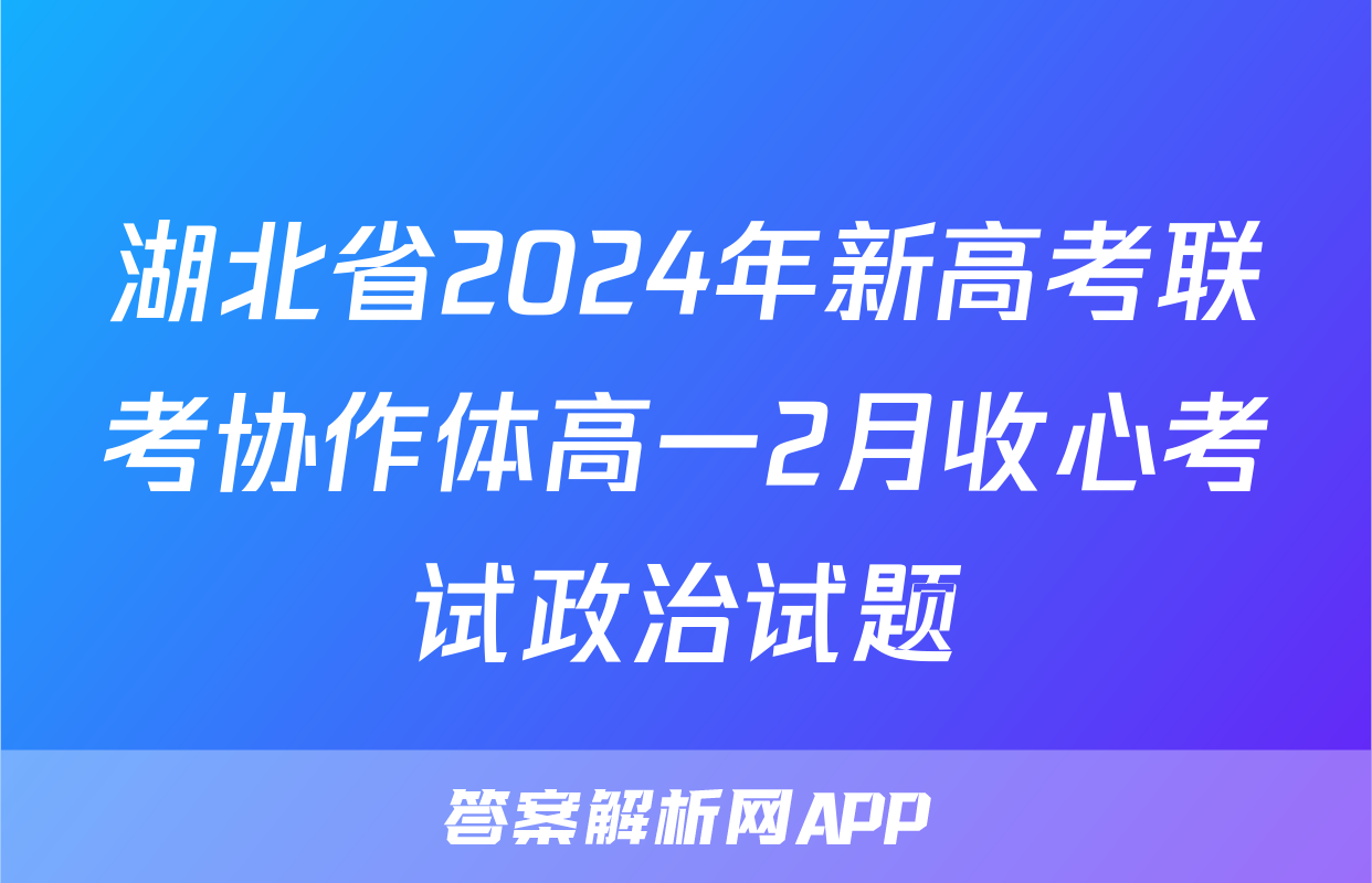 湖北省2024年新高考联考协作体高一2月收心考试政治试题