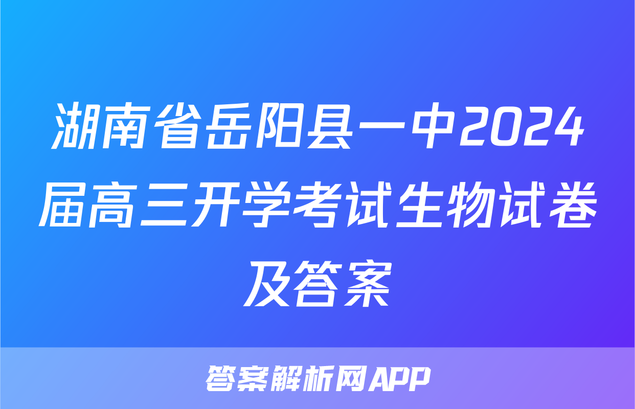 湖南省岳阳县一中2024届高三开学考试生物试卷及答案