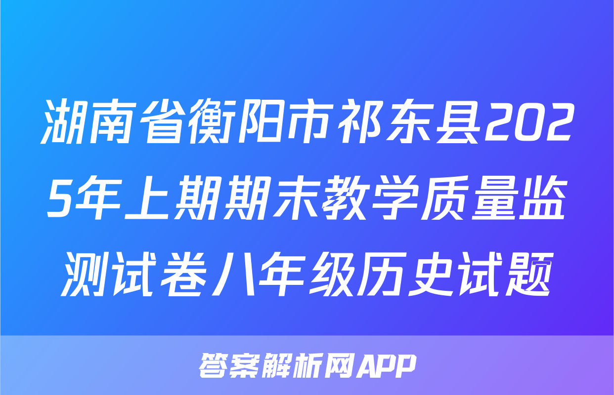 湖南省衡阳市祁东县2025年上期期末教学质量监测试卷八年级历史试题