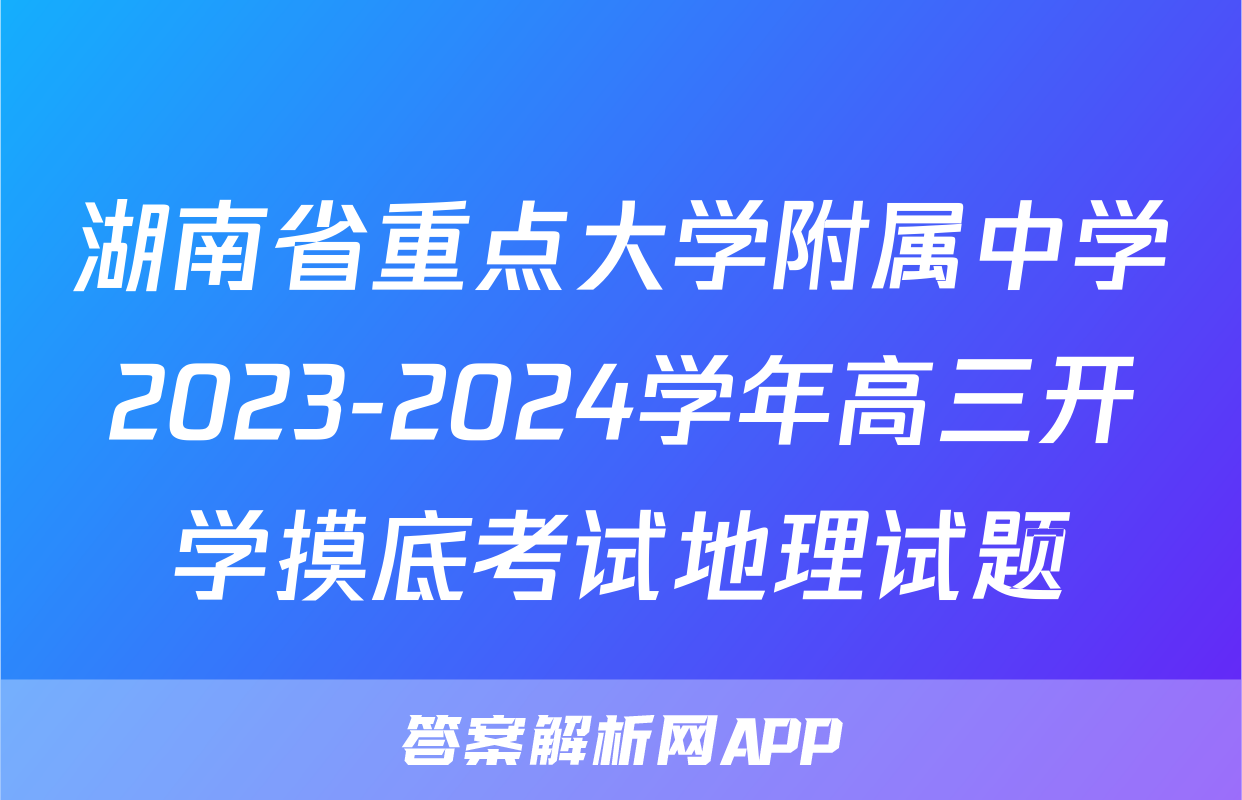 湖南省重点大学附属中学2023-2024学年高三开学摸底考试地理试题