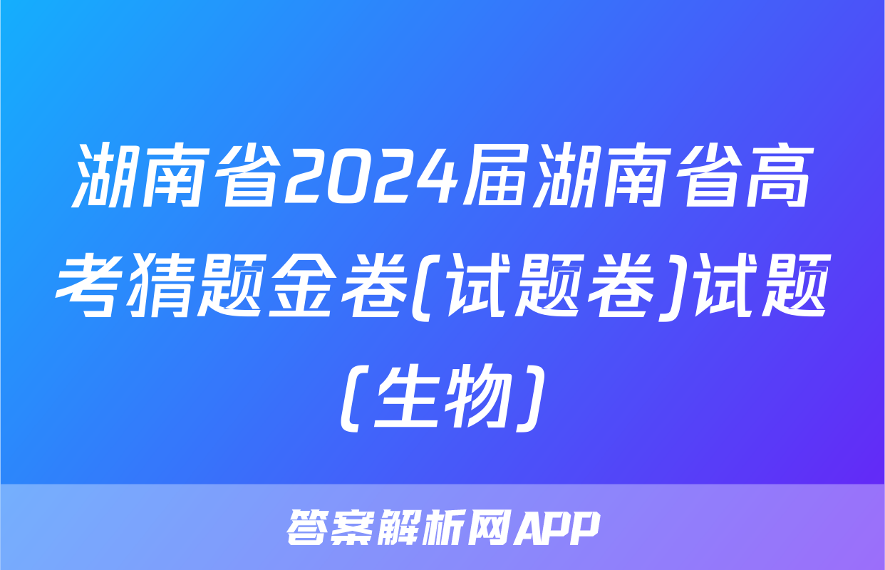 湖南省2024届湖南省高考猜题金卷(试题卷)试题(生物)