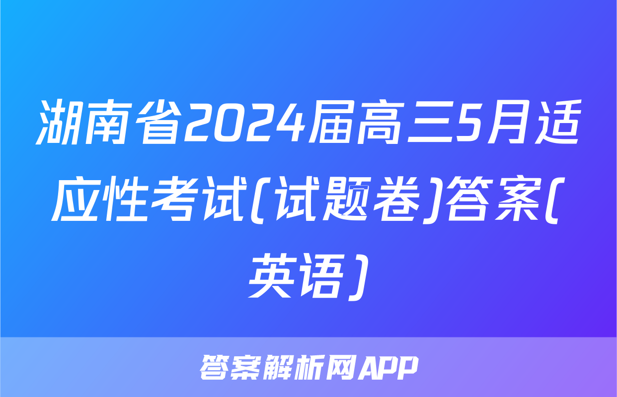 湖南省2024届高三5月适应性考试(试题卷)答案(英语)