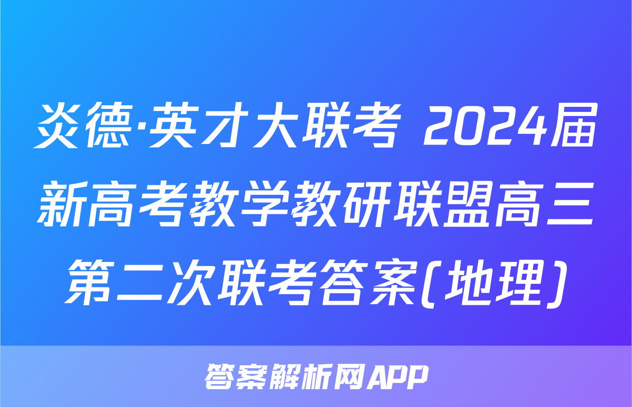 炎德·英才大联考 2024届新高考教学教研联盟高三第二次联考答案(地理)