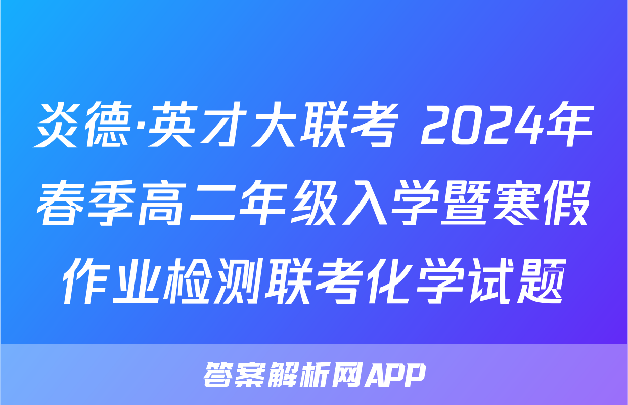 炎德·英才大联考 2024年春季高二年级入学暨寒假作业检测联考化学试题