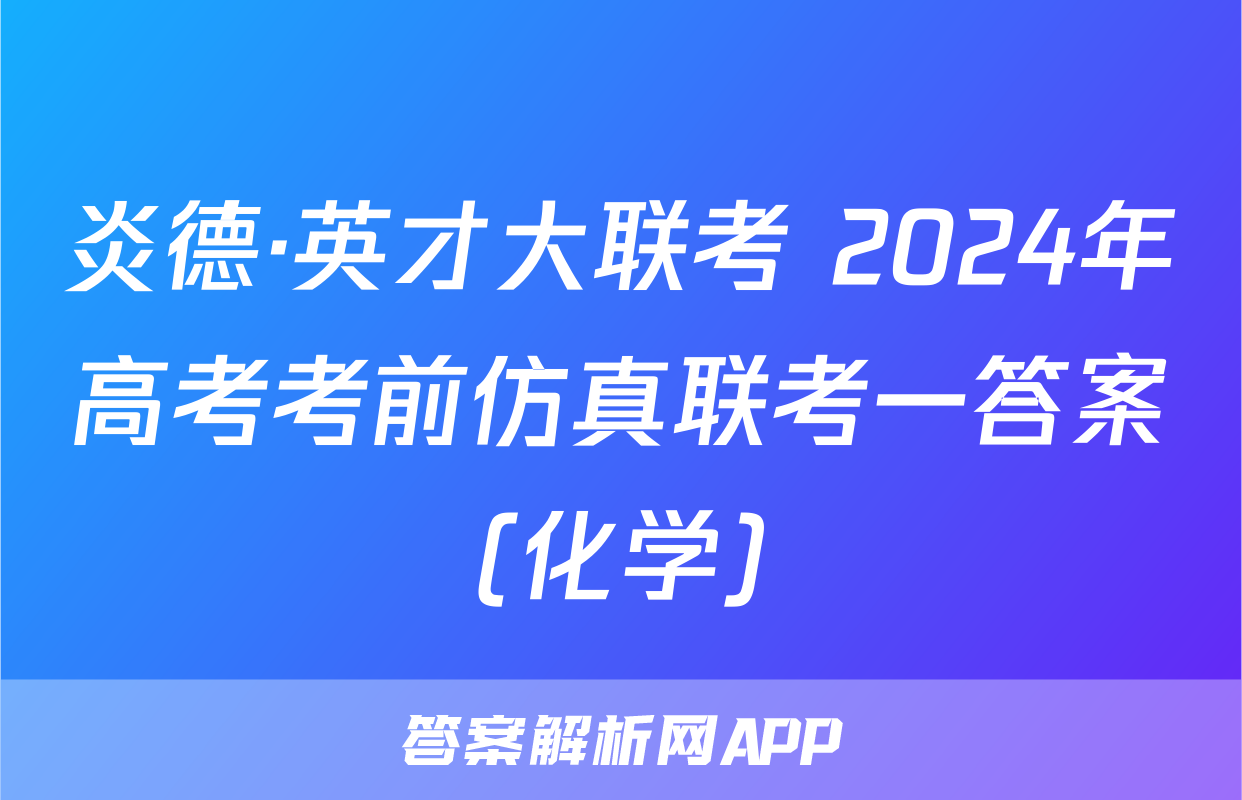 炎德·英才大联考 2024年高考考前仿真联考一答案(化学)