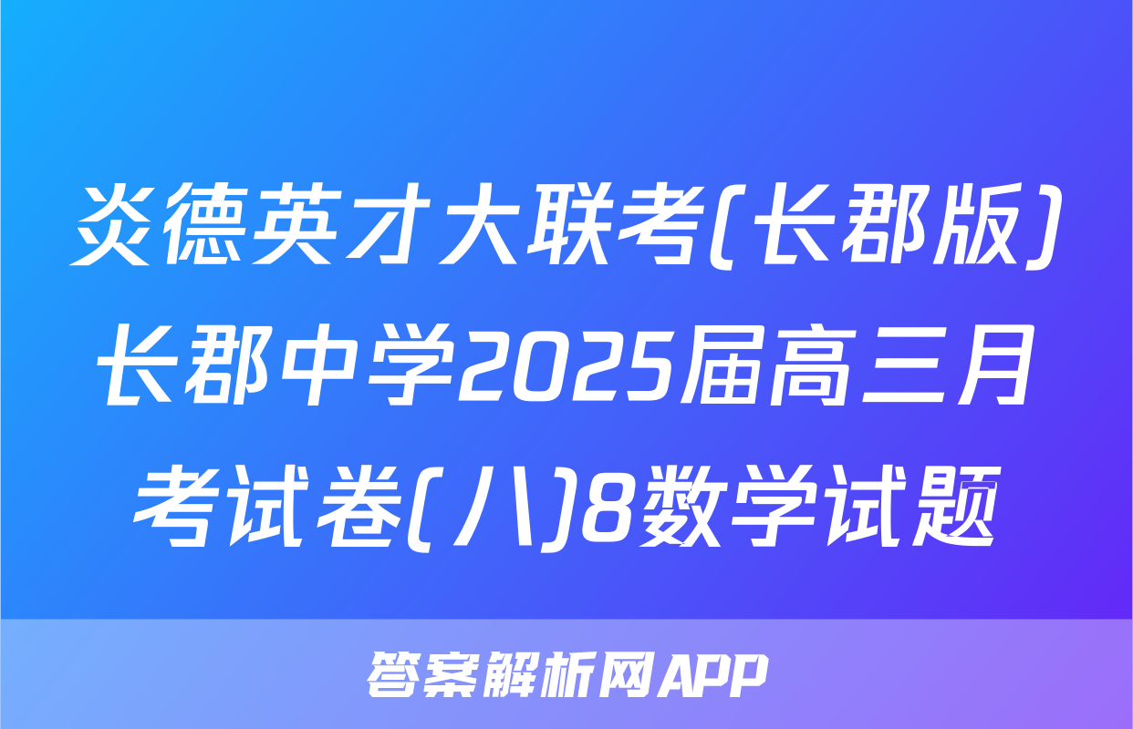 炎德英才大联考(长郡版)长郡中学2025届高三月考试卷(八)8数学试题