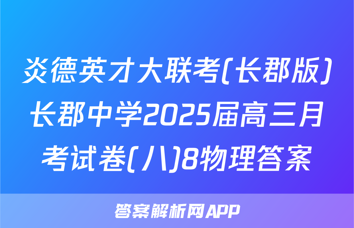 炎德英才大联考(长郡版)长郡中学2025届高三月考试卷(八)8物理答案