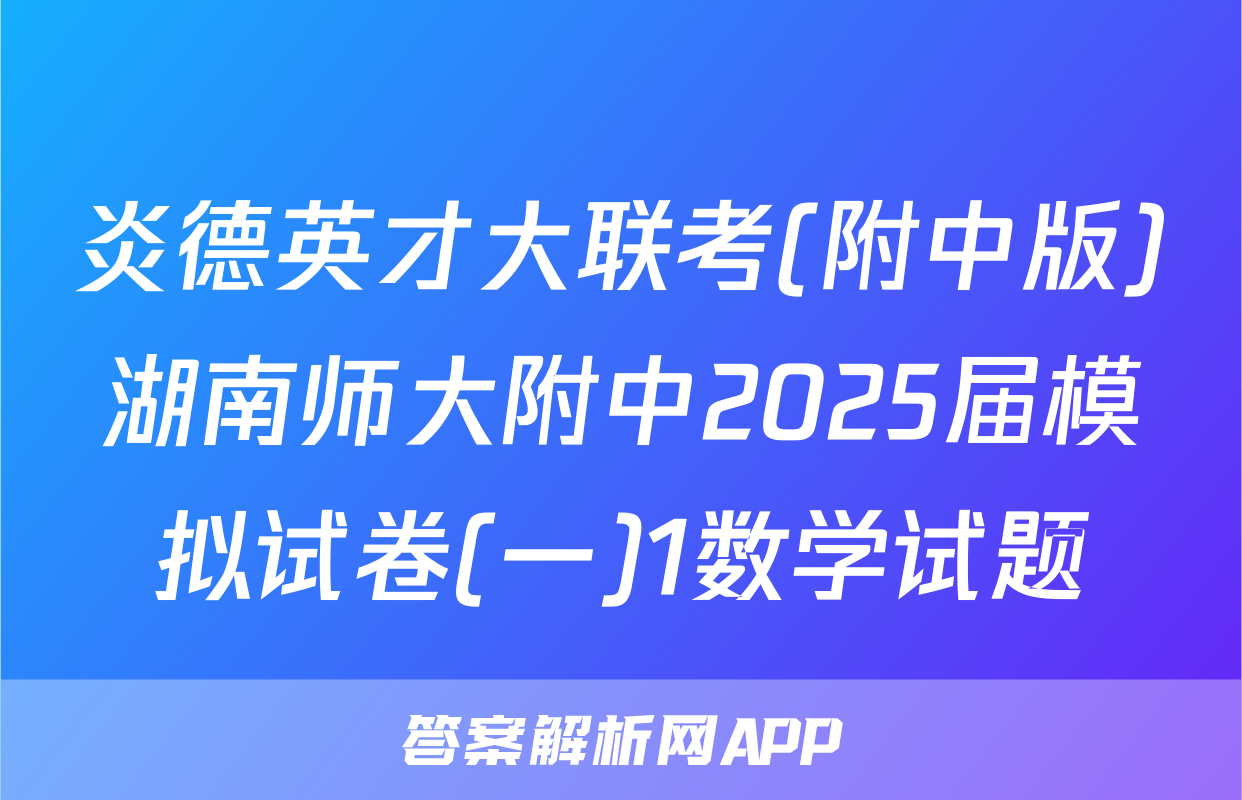 炎德英才大联考(附中版)湖南师大附中2025届模拟试卷(一)1数学试题