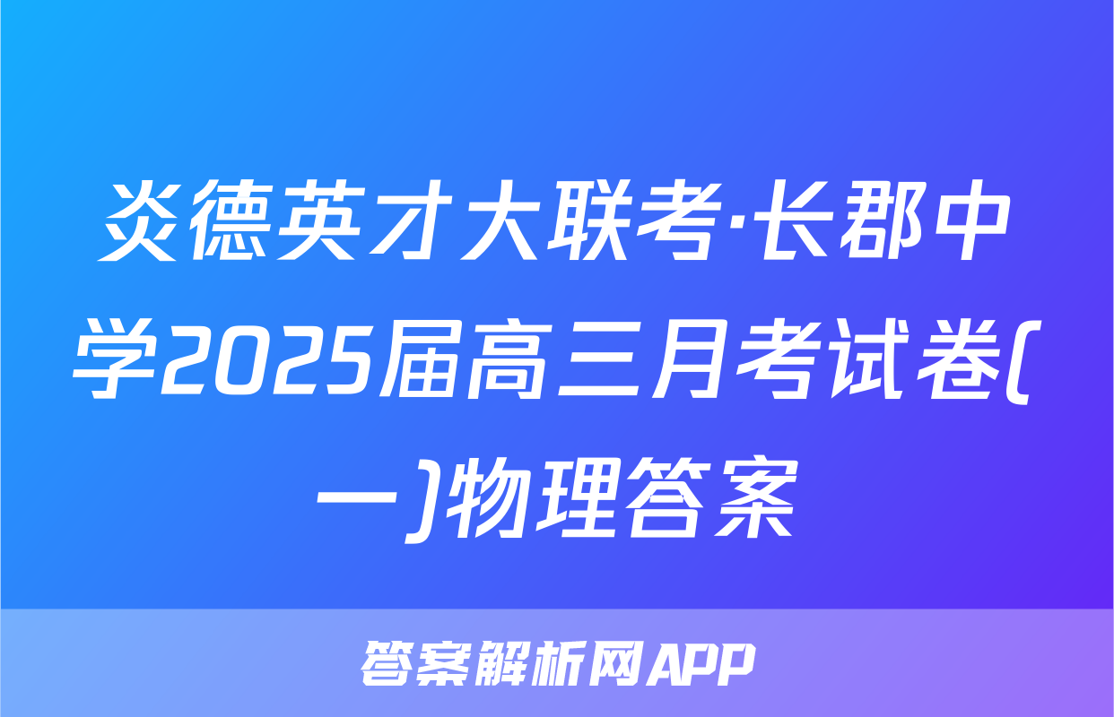 炎德英才大联考·长郡中学2025届高三月考试卷(一)物理答案