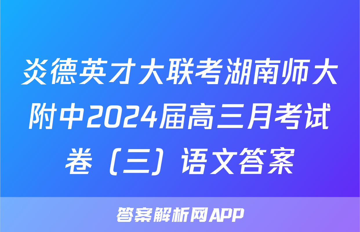 炎德英才大联考湖南师大附中2024届高三月考试卷（三）语文答案