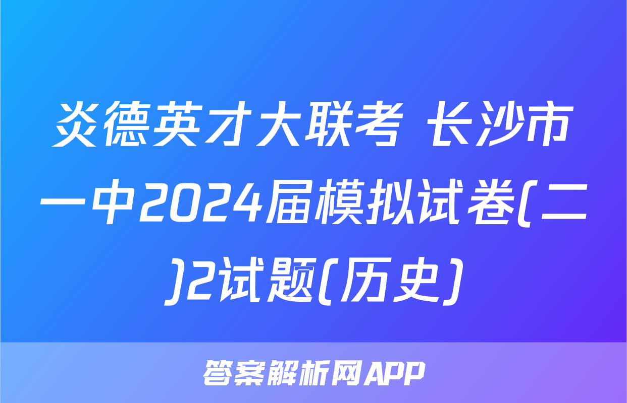 炎德英才大联考 长沙市一中2024届模拟试卷(二)2试题(历史)