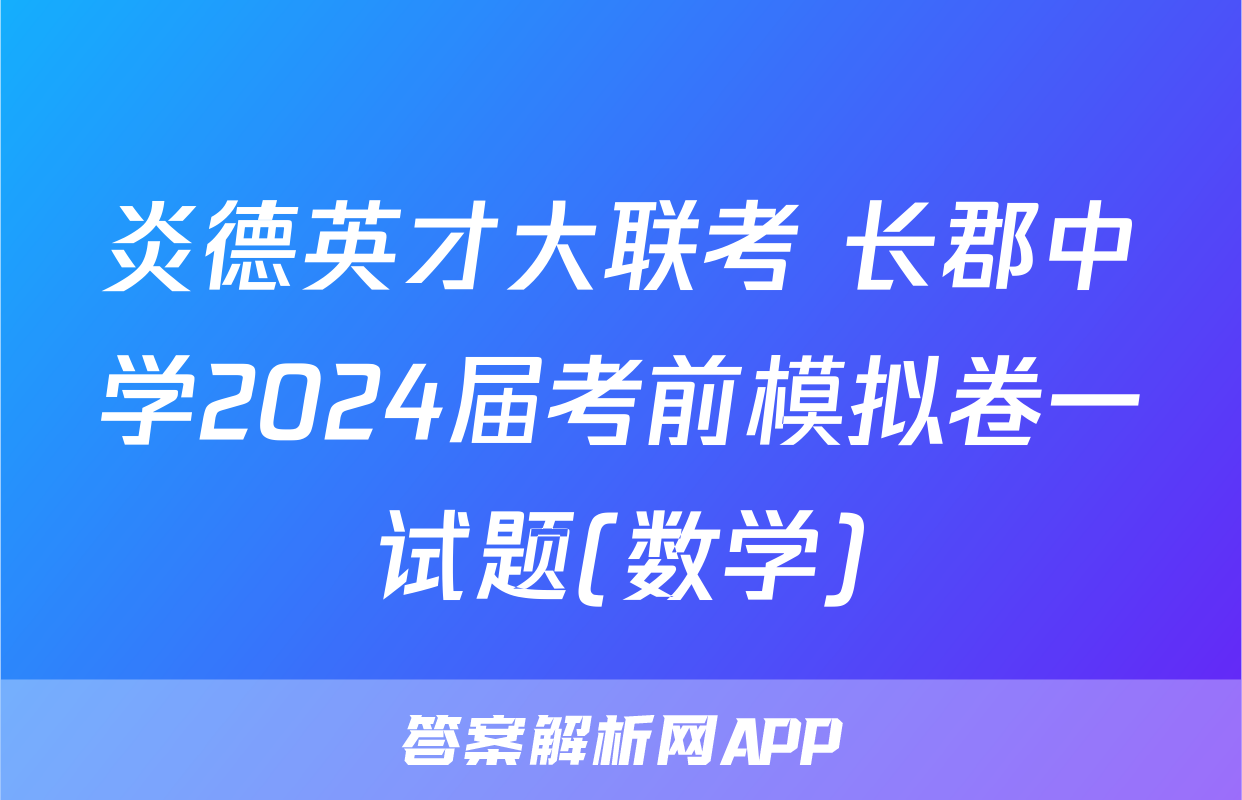 炎德英才大联考 长郡中学2024届考前模拟卷一试题(数学)