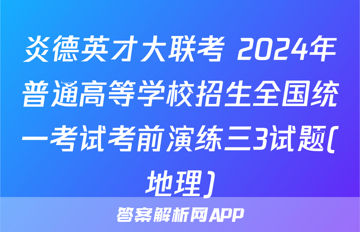 炎德英才大联考 2024年普通高等学校招生全国统一考试考前演练三3试题(地理)