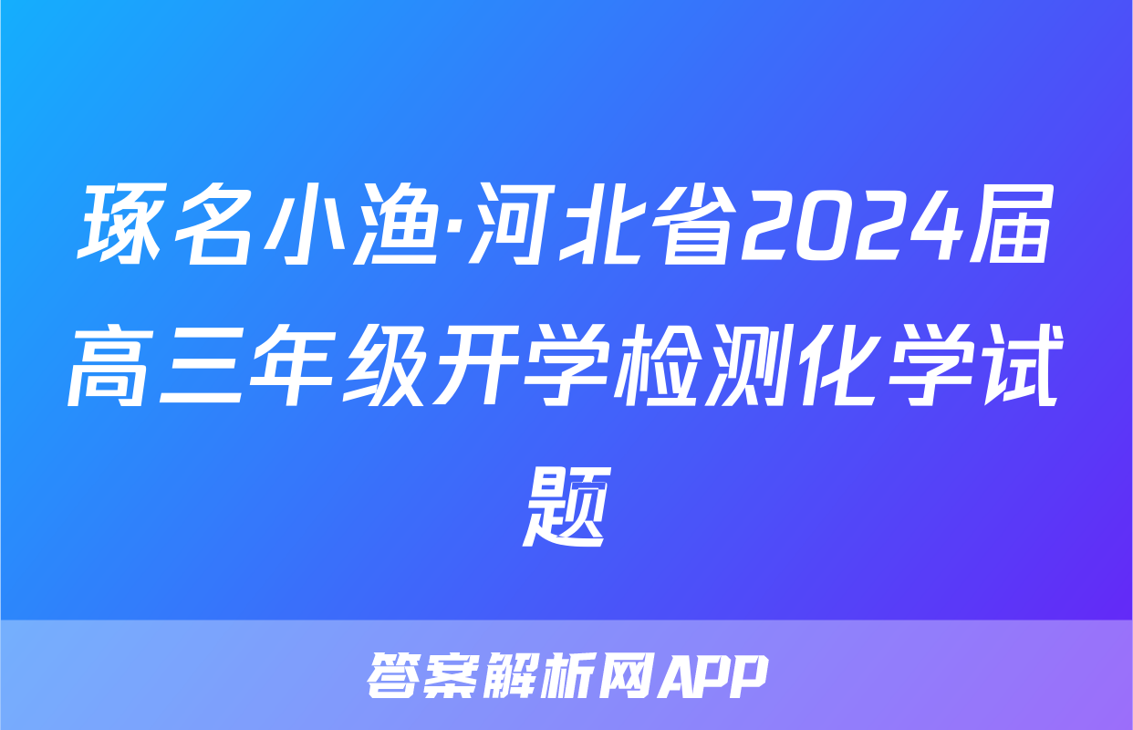 琢名小渔·河北省2024届高三年级开学检测化学试题