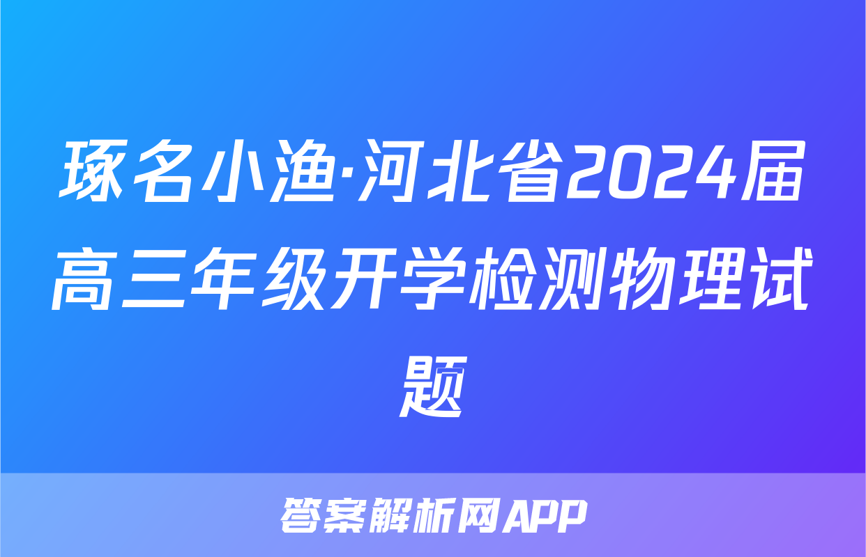 琢名小渔·河北省2024届高三年级开学检测物理试题