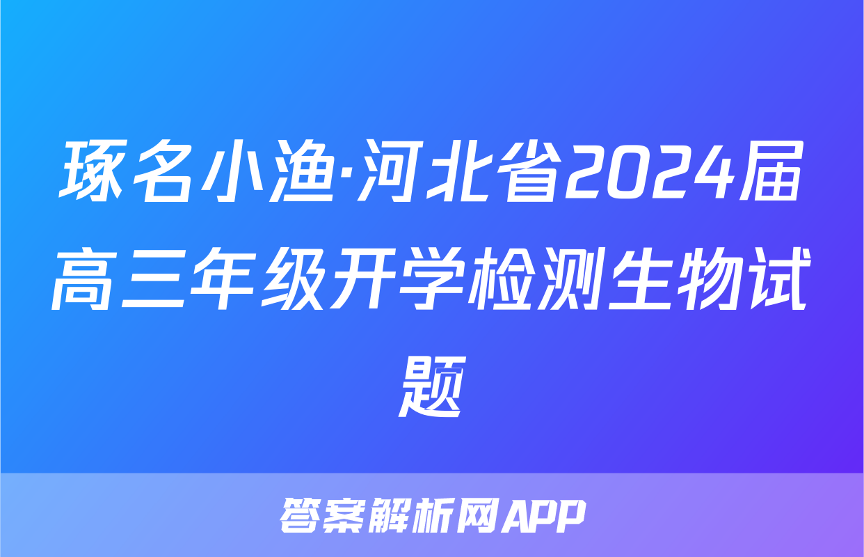 琢名小渔·河北省2024届高三年级开学检测生物试题