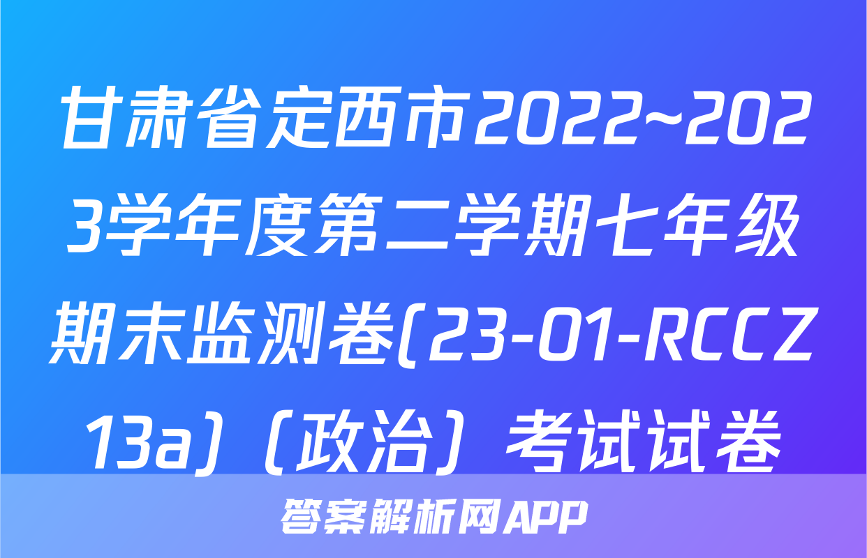 甘肃省定西市2022~2023学年度第二学期七年级期末监测卷(23-01-RCCZ13a)（政治）考试试卷