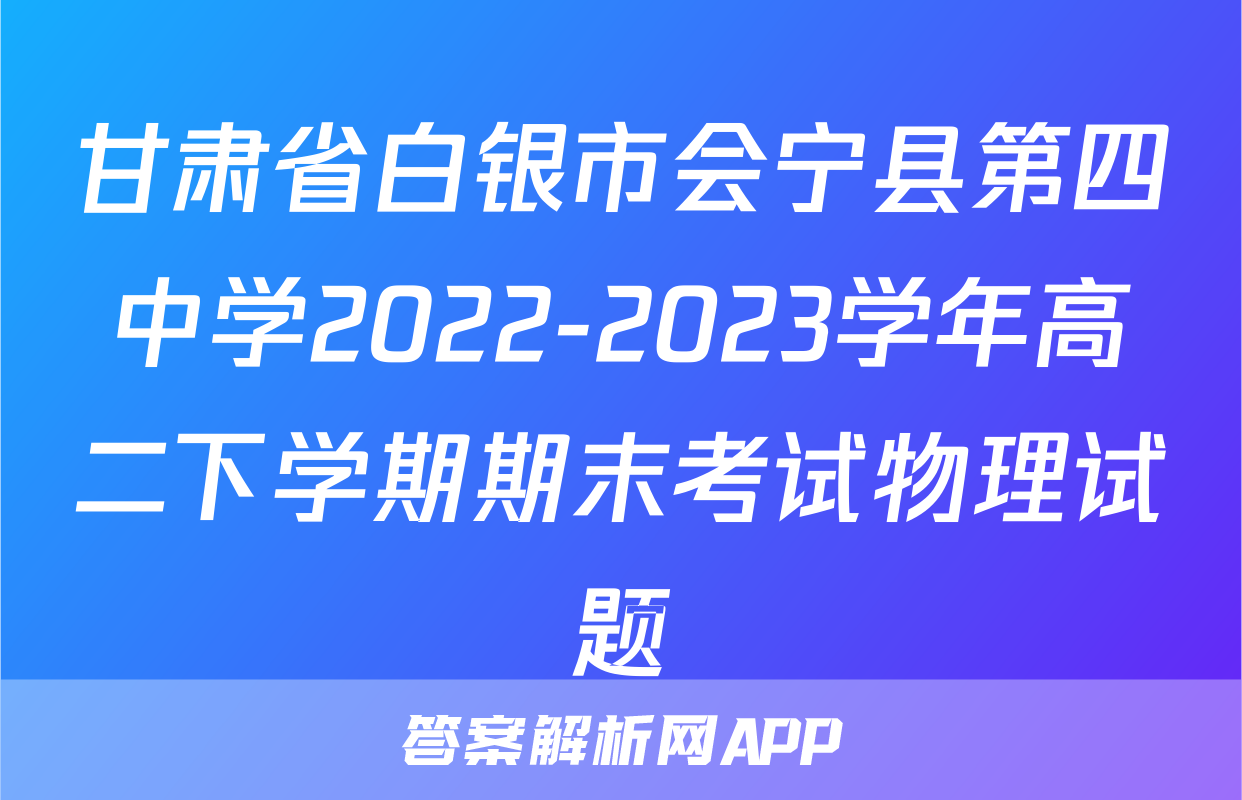 甘肃省白银市会宁县第四中学2022-2023学年高二下学期期末考试物理试题