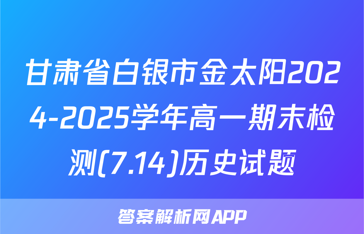 甘肃省白银市金太阳2024-2025学年高一期末检测(7.14)历史试题