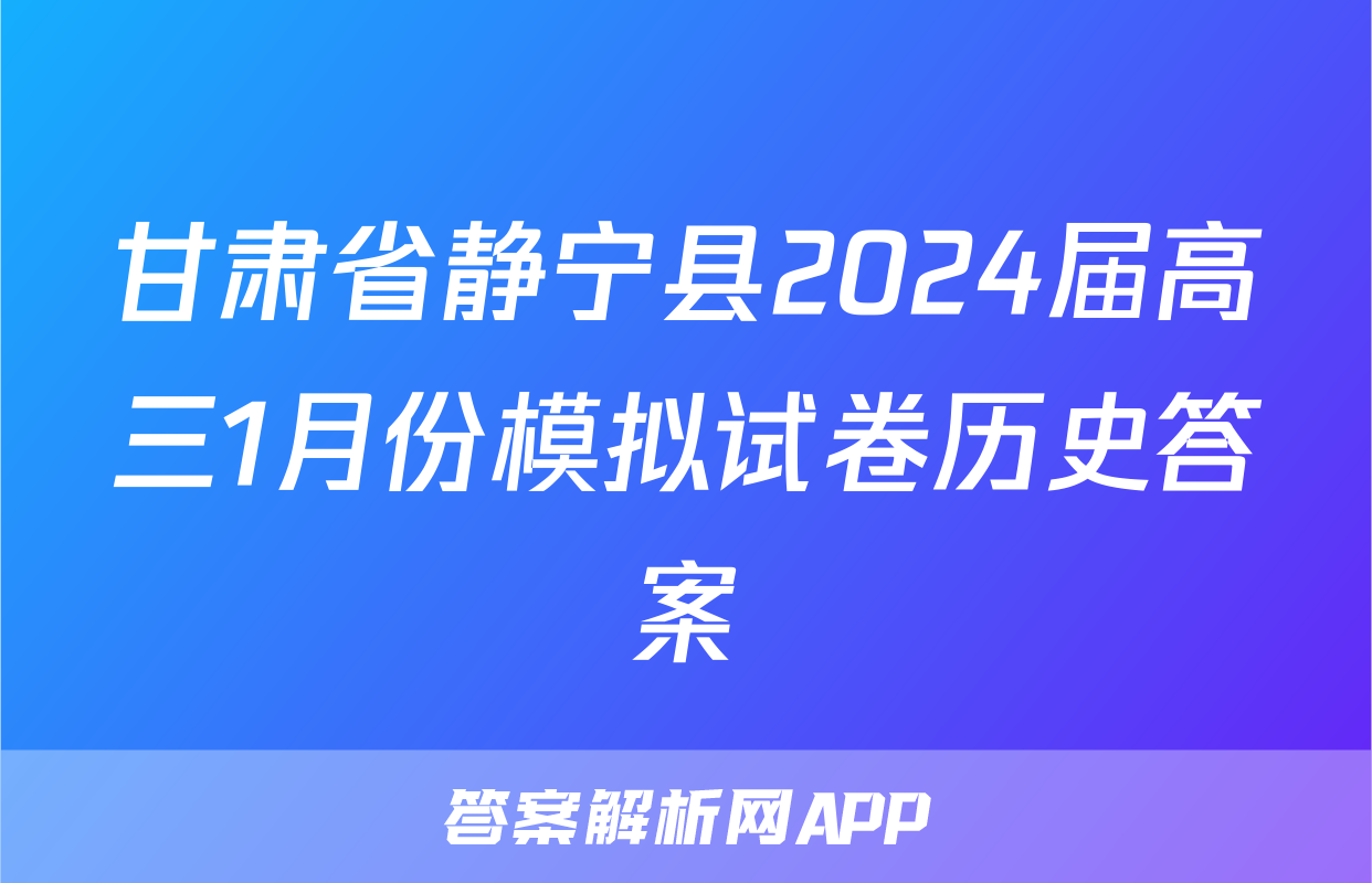 甘肃省静宁县2024届高三1月份模拟试卷历史答案