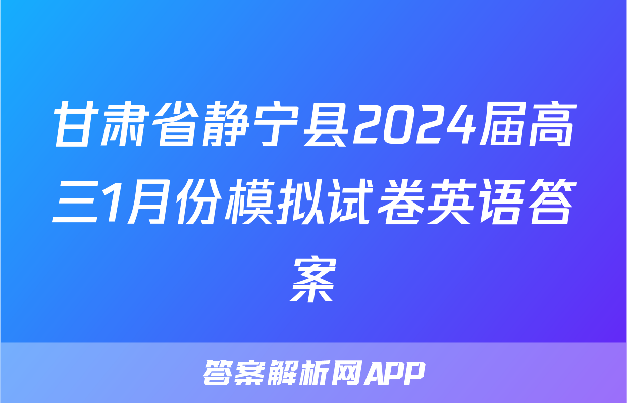 甘肃省静宁县2024届高三1月份模拟试卷英语答案