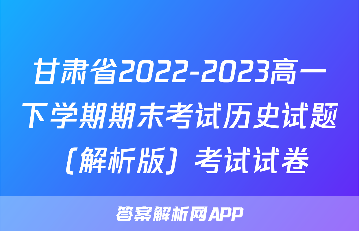 甘肃省2022-2023高一下学期期末考试历史试题（解析版）考试试卷