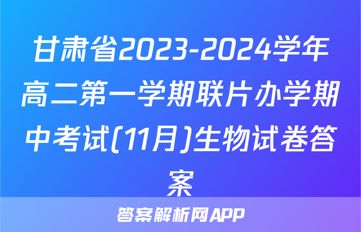 甘肃省2023-2024学年高二第一学期联片办学期中考试(11月)生物试卷答案