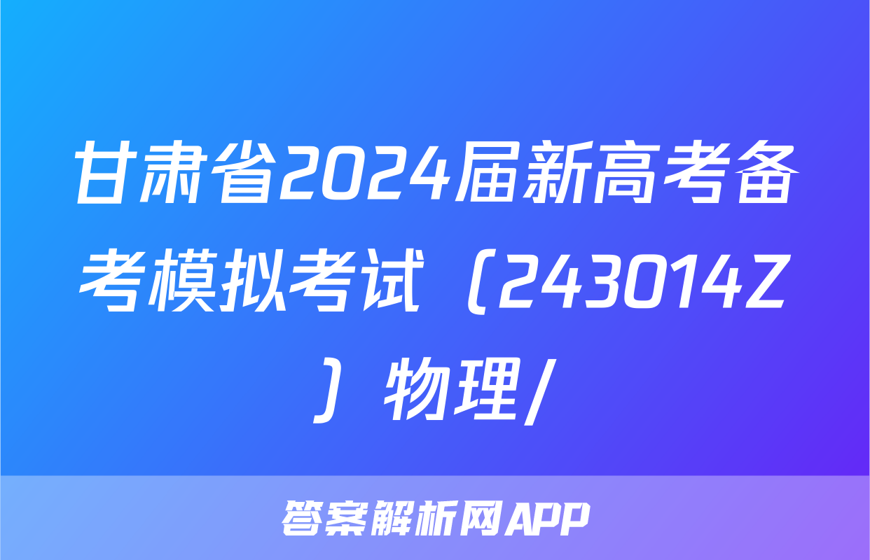 甘肃省2024届新高考备考模拟考试（243014Z）物理/