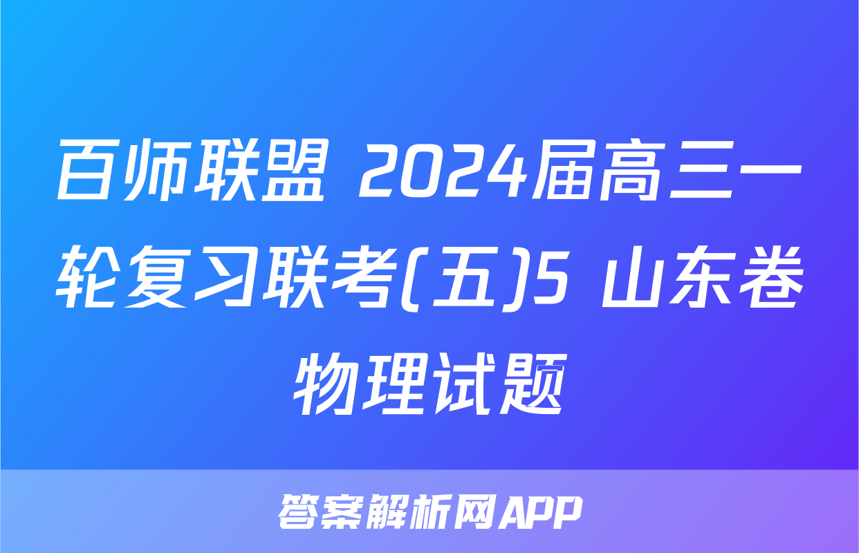 百师联盟 2024届高三一轮复习联考(五)5 山东卷物理试题