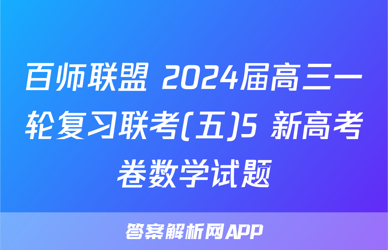 百师联盟 2024届高三一轮复习联考(五)5 新高考卷数学试题