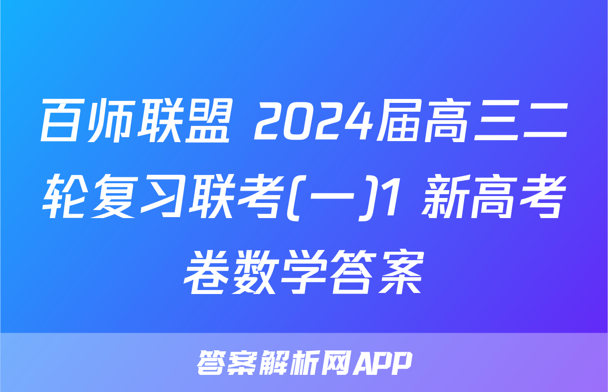 百师联盟 2024届高三二轮复习联考(一)1 新高考卷数学答案