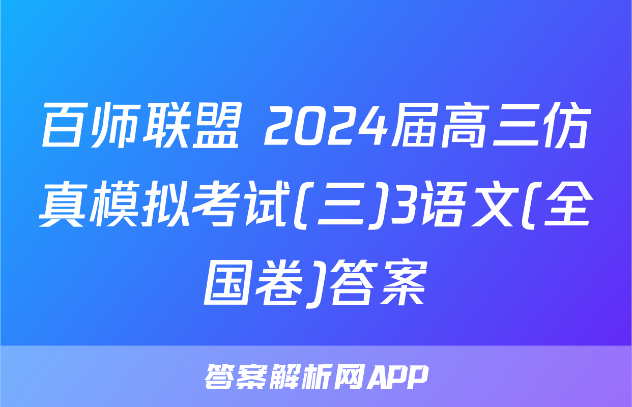 百师联盟 2024届高三仿真模拟考试(三)3语文(全国卷)答案