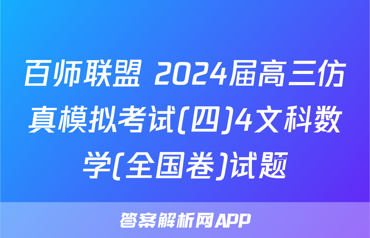 百师联盟 2024届高三仿真模拟考试(四)4文科数学(全国卷)试题