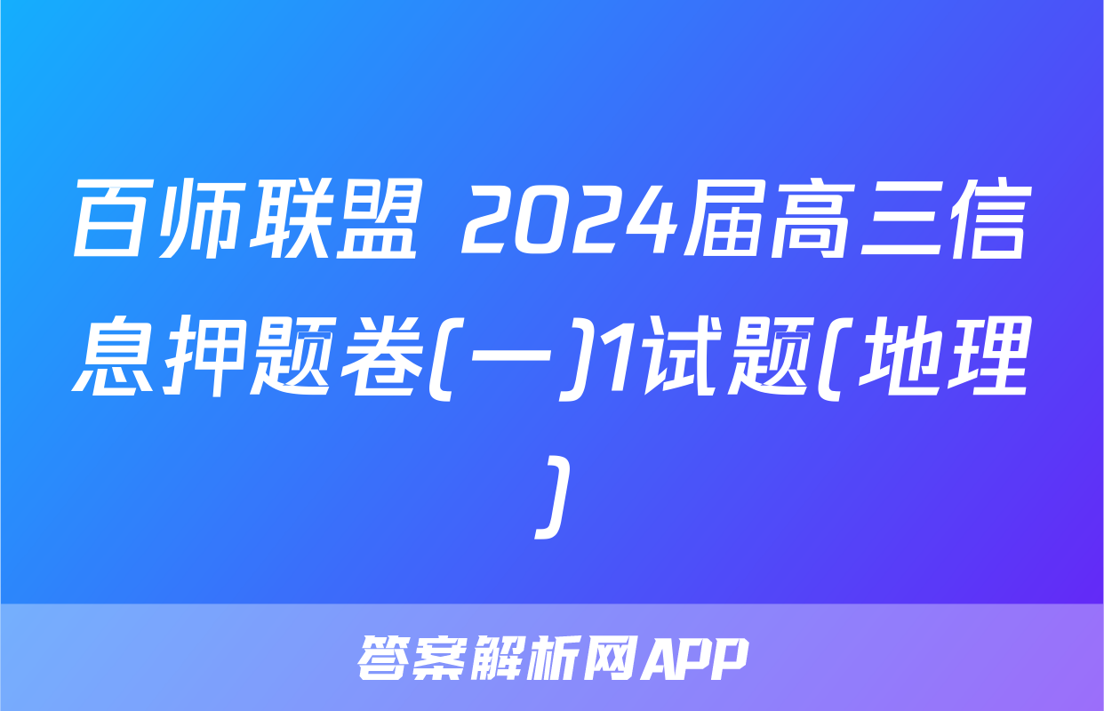 百师联盟 2024届高三信息押题卷(一)1试题(地理)