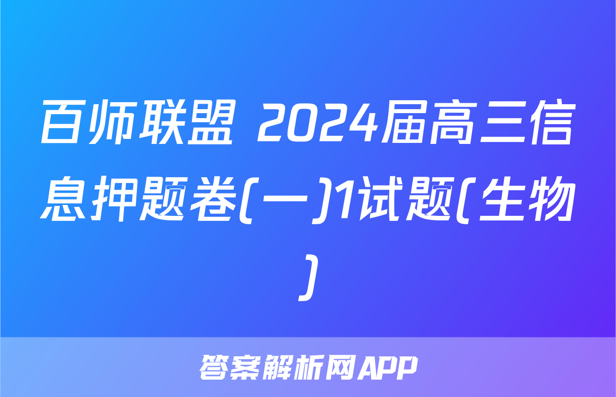 百师联盟 2024届高三信息押题卷(一)1试题(生物)