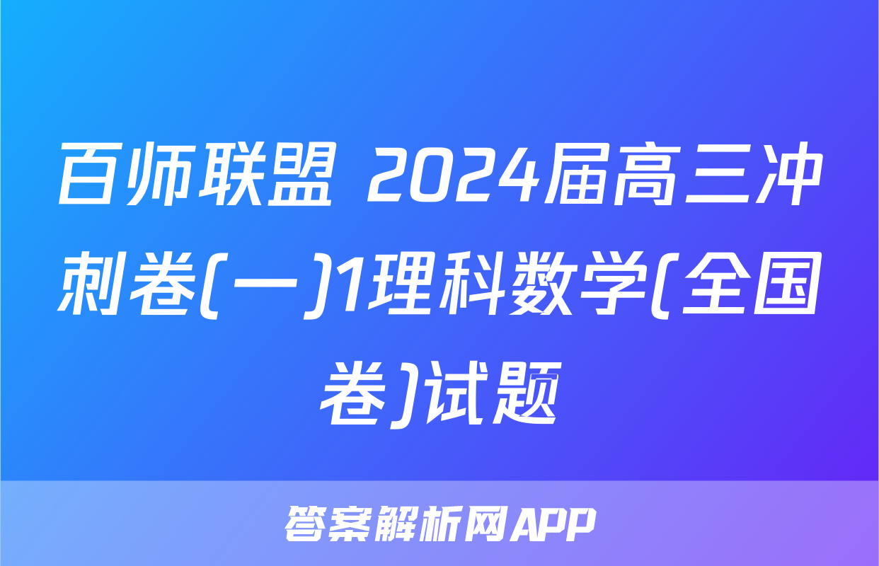 百师联盟 2024届高三冲刺卷(一)1理科数学(全国卷)试题