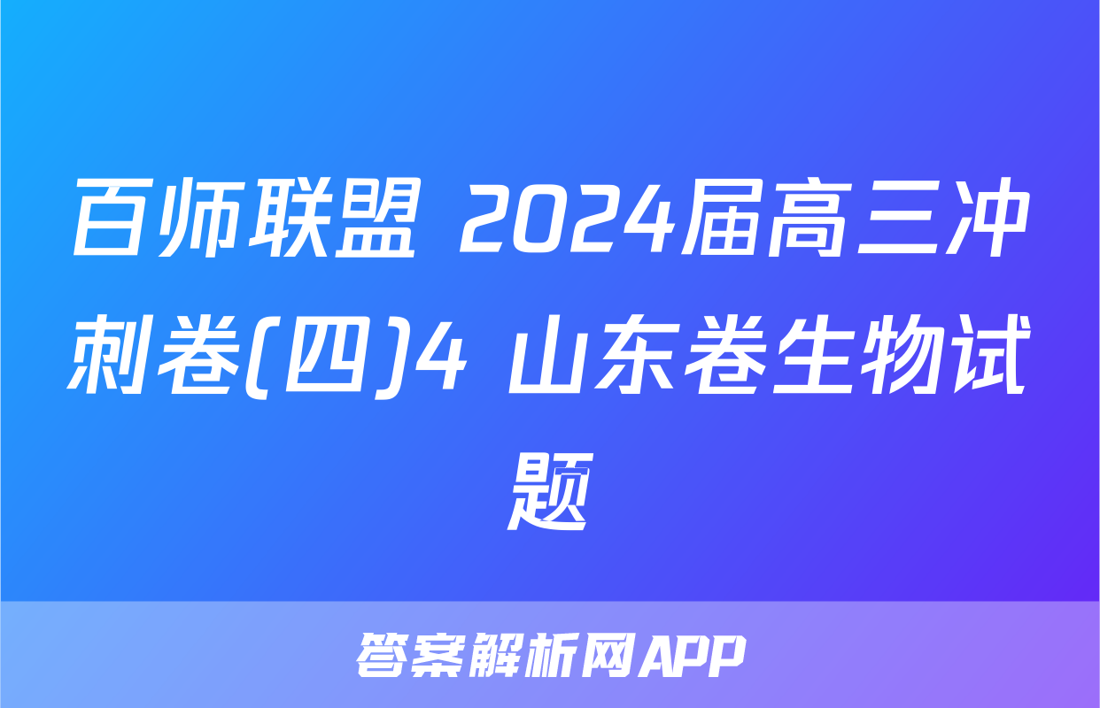 百师联盟 2024届高三冲刺卷(四)4 山东卷生物试题