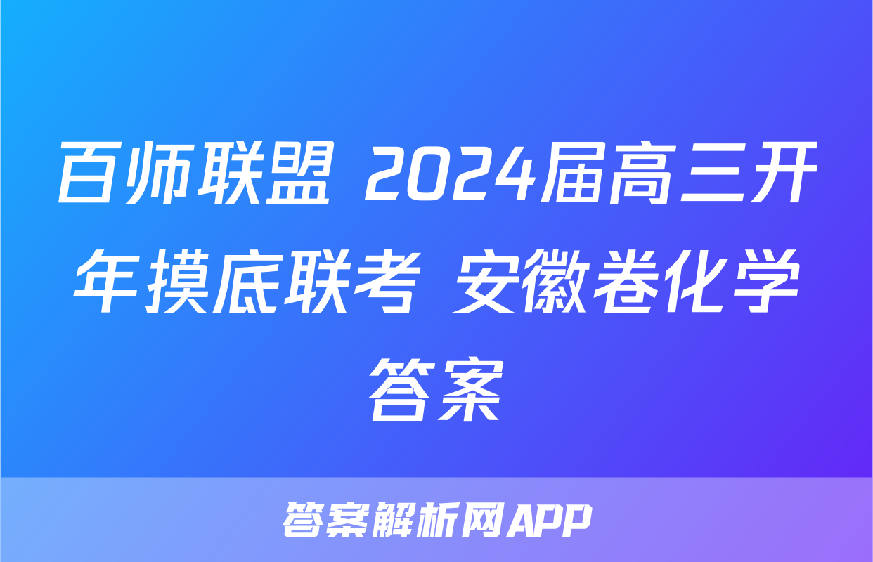 百师联盟 2024届高三开年摸底联考 安徽卷化学答案