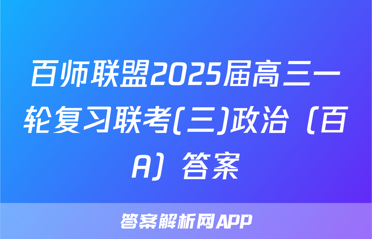 百师联盟2025届高三一轮复习联考(三)政治（百A）答案