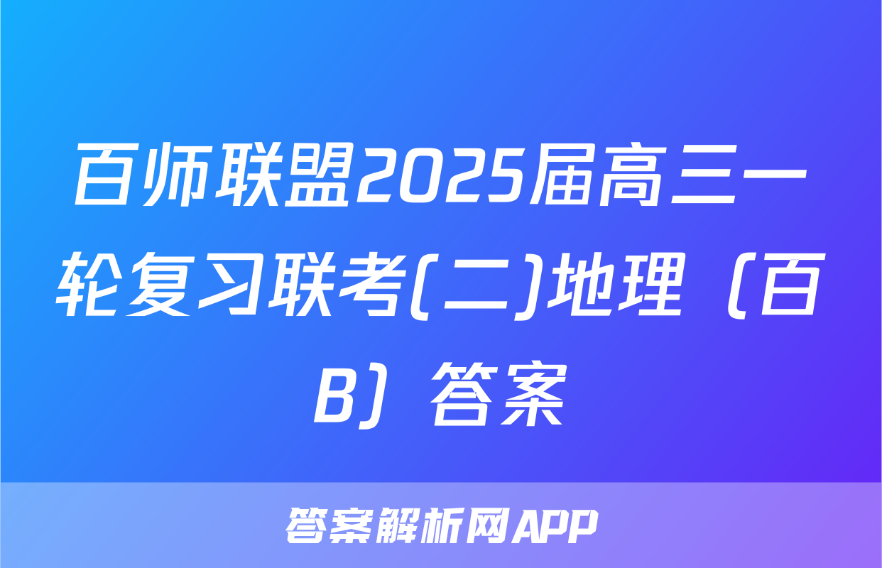 百师联盟2025届高三一轮复习联考(二)地理（百B）答案