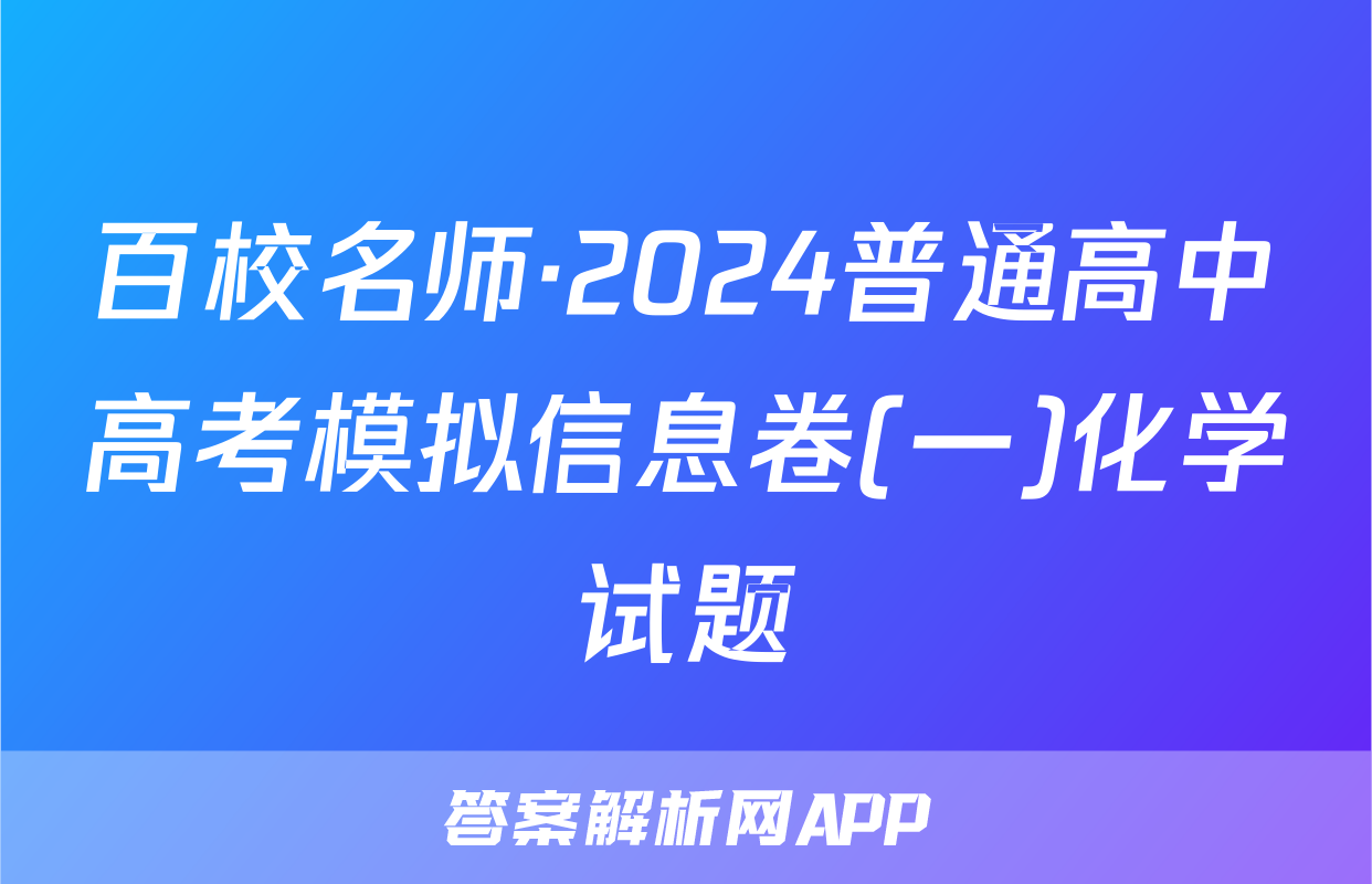 百校名师·2024普通高中高考模拟信息卷(一)化学试题