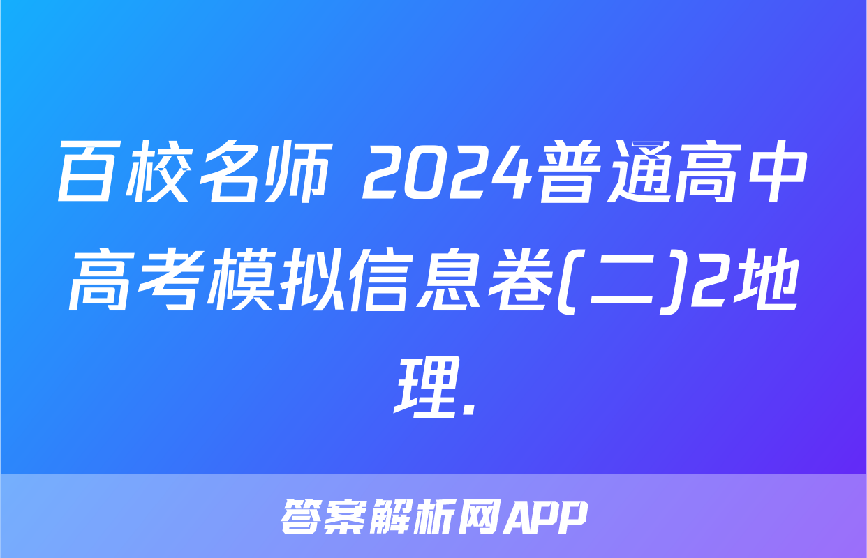 百校名师 2024普通高中高考模拟信息卷(二)2地理.