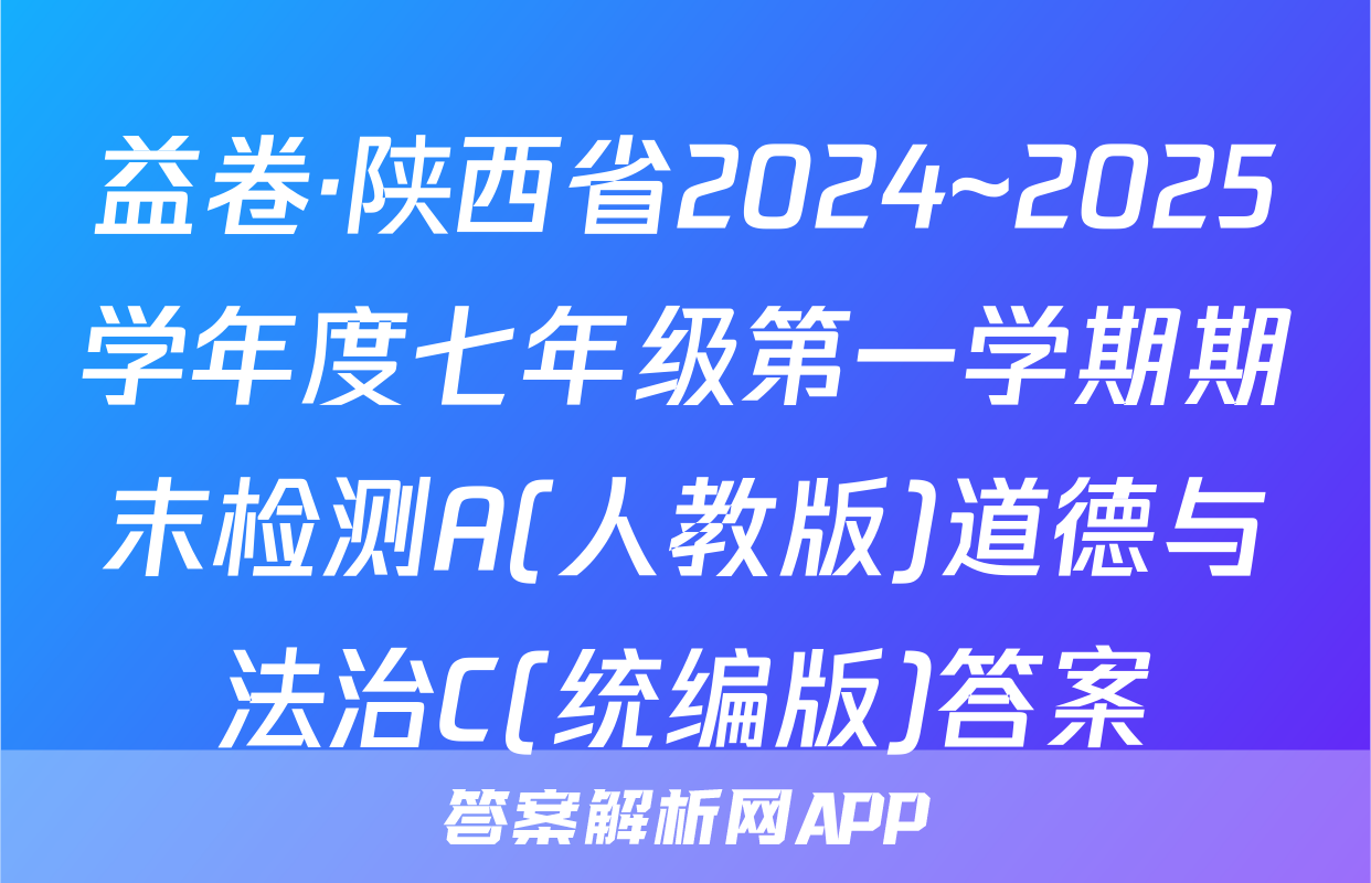 益卷·陕西省2024~2025学年度七年级第一学期期末检测A(人教版)道德与法治C(统编版)答案