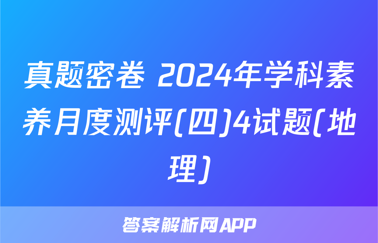 真题密卷 2024年学科素养月度测评(四)4试题(地理)